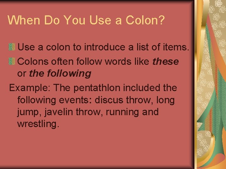 When Do You Use a Colon? Use a colon to introduce a list of