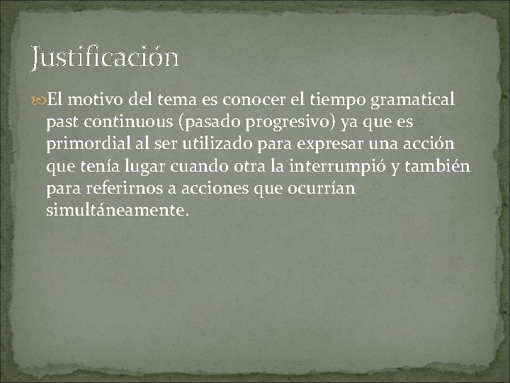 Justificación El motivo del tema es conocer el tiempo gramatical past continuous (pasado progresivo) Justificación El motivo del tema es conocer el tiempo gramatical past continuous (pasado progresivo)