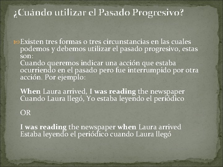¿Cuándo utilizar el Pasado Progresivo? Existen tres formas o tres circunstancias en las cuales ¿Cuándo utilizar el Pasado Progresivo? Existen tres formas o tres circunstancias en las cuales