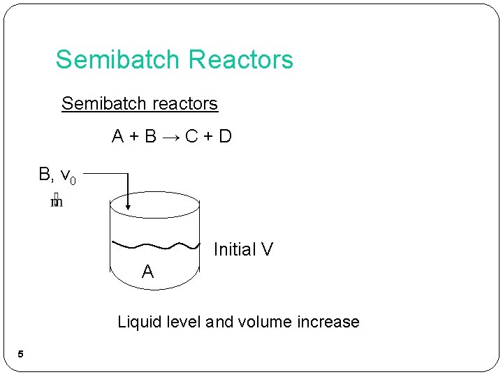 Semibatch Reactors Semibatch reactors A+B→C+D B, v 0 Initial V A Liquid level and