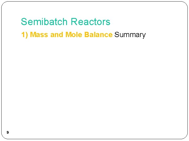 Semibatch Reactors 1) Mass and Mole Balance Summary 9 