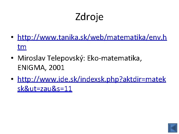 Zdroje • http: //www. tanika. sk/web/matematika/env. h tm • Miroslav Telepovský: Eko-matematika, ENIGMA, 2001