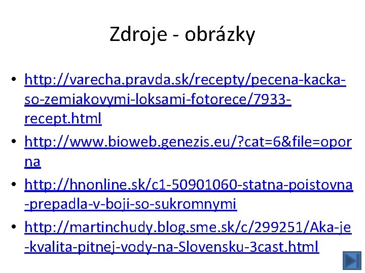 Zdroje - obrázky • http: //varecha. pravda. sk/recepty/pecena-kackaso-zemiakovymi-loksami-fotorece/7933 recept. html • http: //www. bioweb.