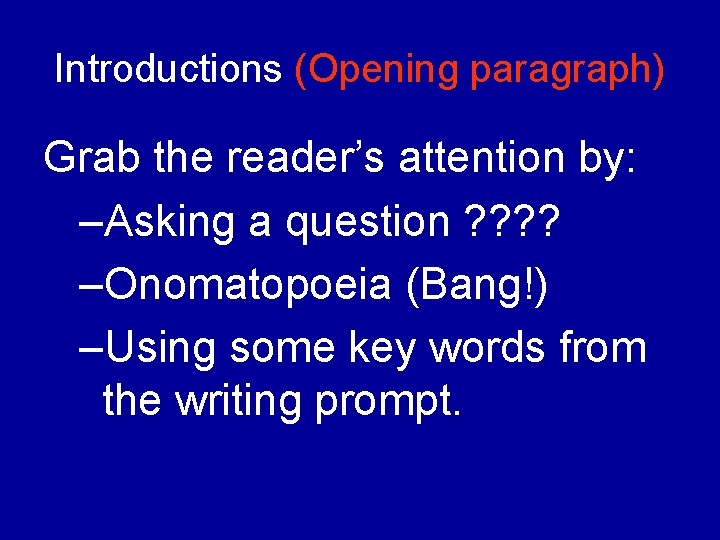 Introductions (Opening paragraph) Grab the reader’s attention by: –Asking a question ? ? –Onomatopoeia
