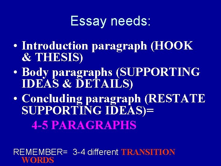 Essay needs: • Introduction paragraph (HOOK & THESIS) • Body paragraphs (SUPPORTING IDEAS &
