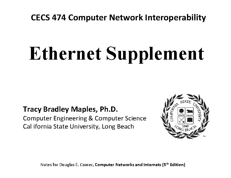 CECS 474 Computer Network Interoperability Ethernet Supplement Tracy Bradley Maples, Ph. D. Computer Engineering