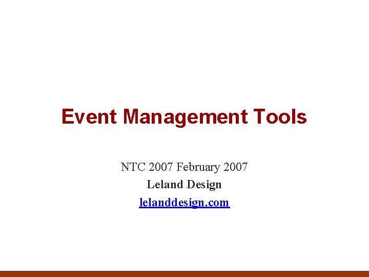 Event Management Tools NTC 2007 February 2007 Leland Design lelanddesign. com 