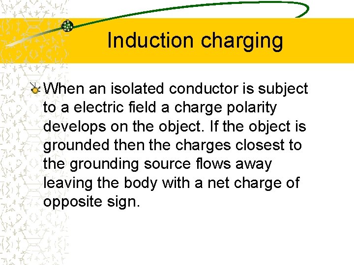 Induction charging When an isolated conductor is subject to a electric field a charge
