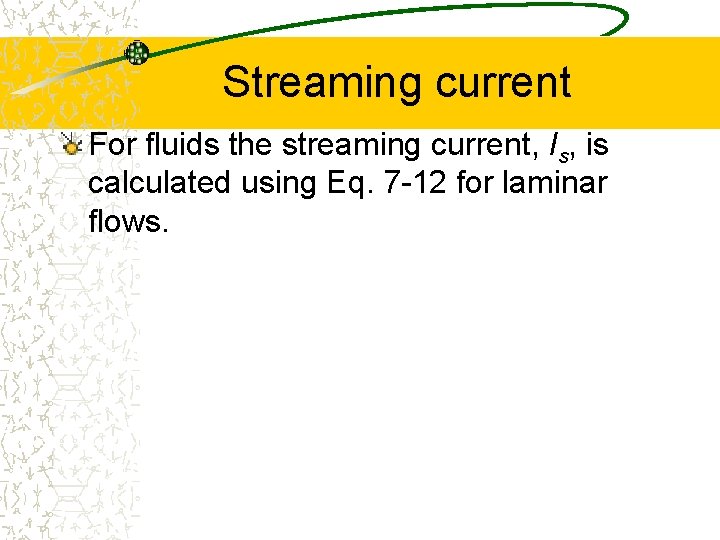 Streaming current For fluids the streaming current, Is, is calculated using Eq. 7 -12