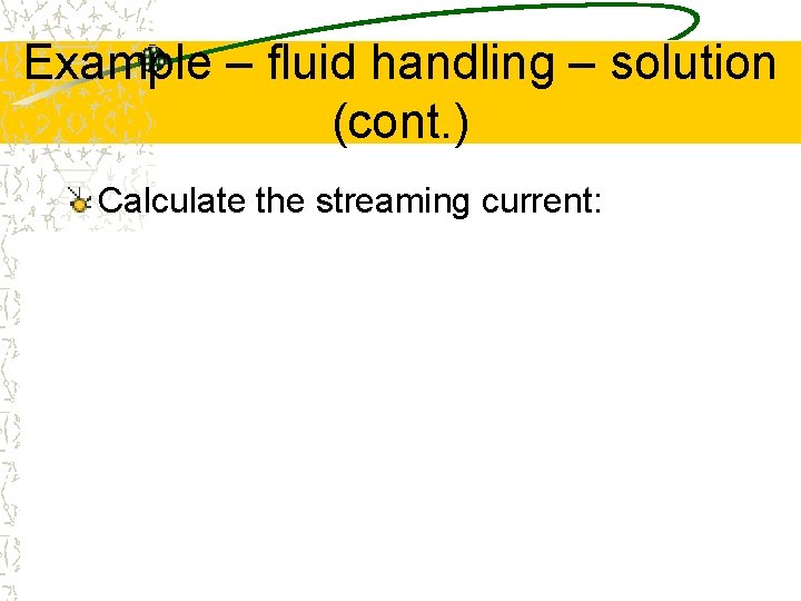 Example – fluid handling – solution (cont. ) Calculate the streaming current: 