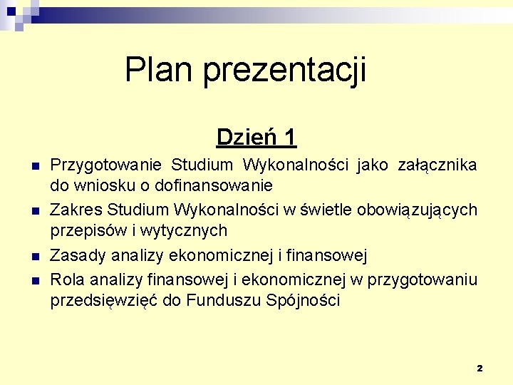 Plan prezentacji Dzień 1 n n Przygotowanie Studium Wykonalności jako załącznika do wniosku o