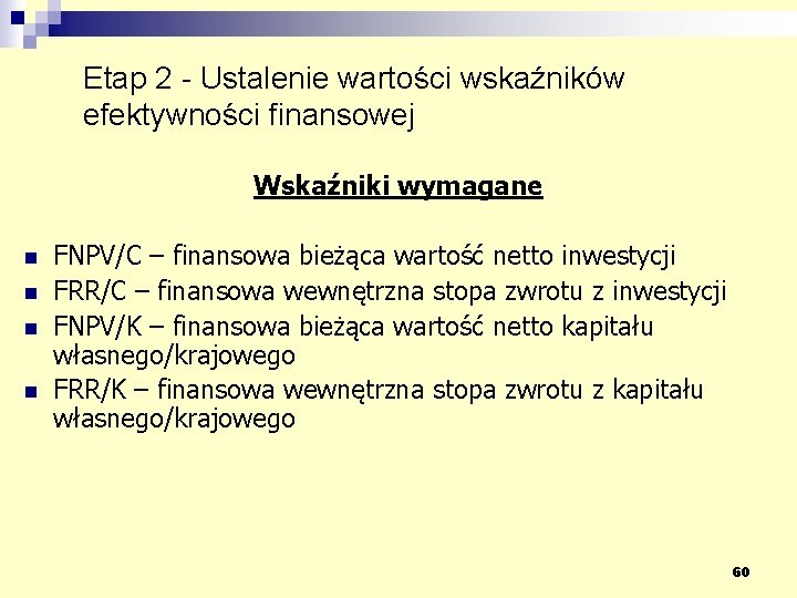 Etap 2 - Ustalenie wartości wskaźników efektywności finansowej Wskaźniki wymagane n n FNPV/C –