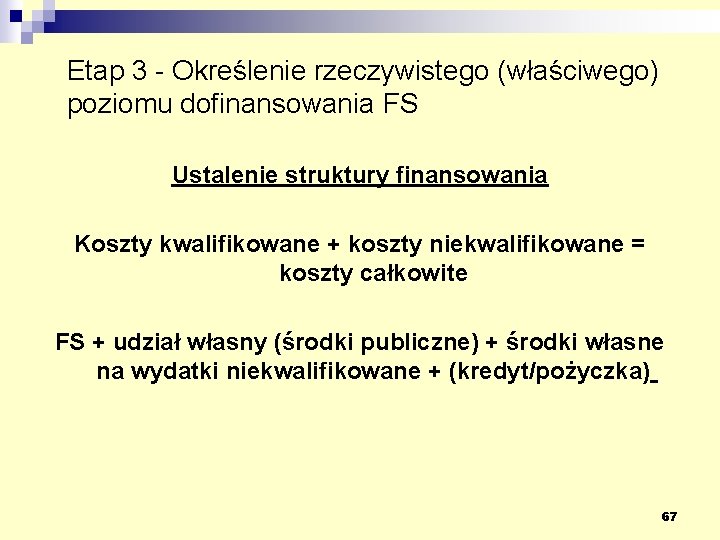 Etap 3 - Określenie rzeczywistego (właściwego) poziomu dofinansowania FS Ustalenie struktury finansowania Koszty kwalifikowane