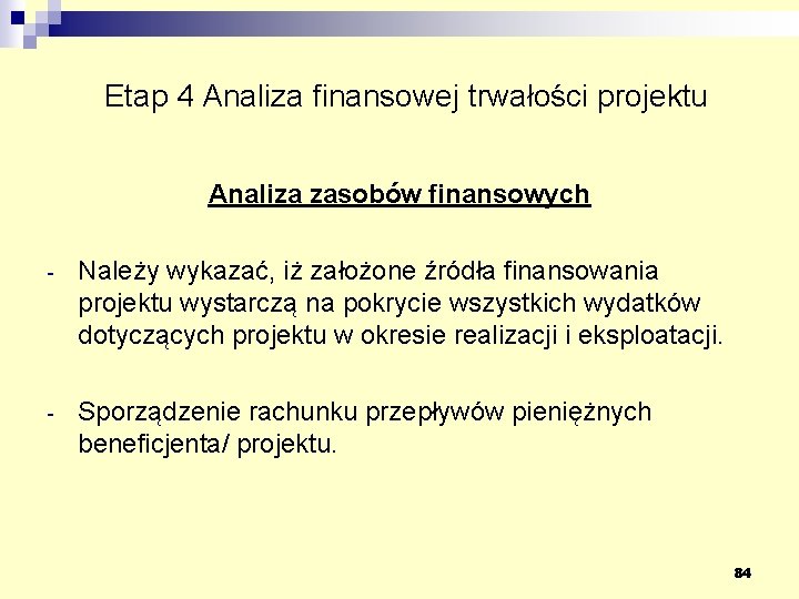 Etap 4 Analiza finansowej trwałości projektu Analiza zasobów finansowych - Należy wykazać, iż założone
