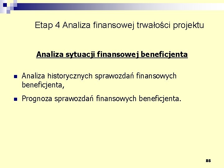 Etap 4 Analiza finansowej trwałości projektu Analiza sytuacji finansowej beneficjenta n Analiza historycznych sprawozdań