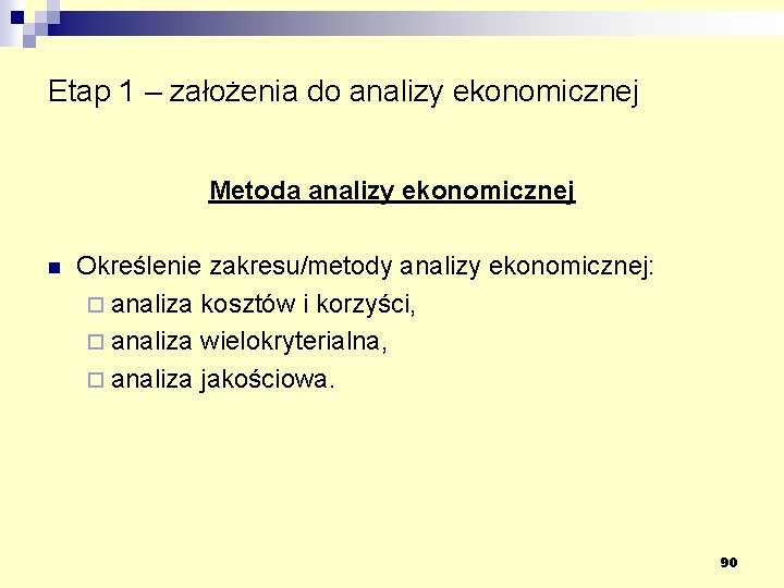 Etap 1 – założenia do analizy ekonomicznej Metoda analizy ekonomicznej n Określenie zakresu/metody analizy