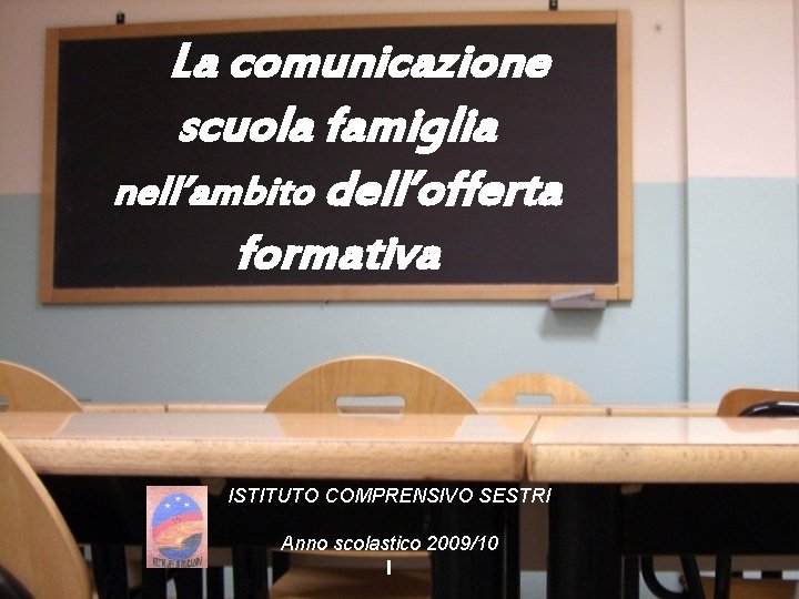 La comunicazione scuola famiglia nell’ambito dell’offerta formativa ISTITUTO COMPRENSIVO SESTRI Anno scolastico 2009/10 I