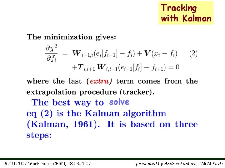Tracking with Kalman solve ROOT 2007 Workshop – CERN, 28. 03. 2007 presented by