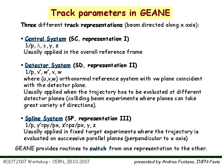 Track parameters in GEANE Three different track representations (beam directed along x axis): § Track parameters in GEANE Three different track representations (beam directed along x axis): §