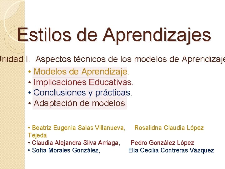 Estilos de Aprendizajes Unidad I. Aspectos técnicos de los modelos de Aprendizaje • Modelos