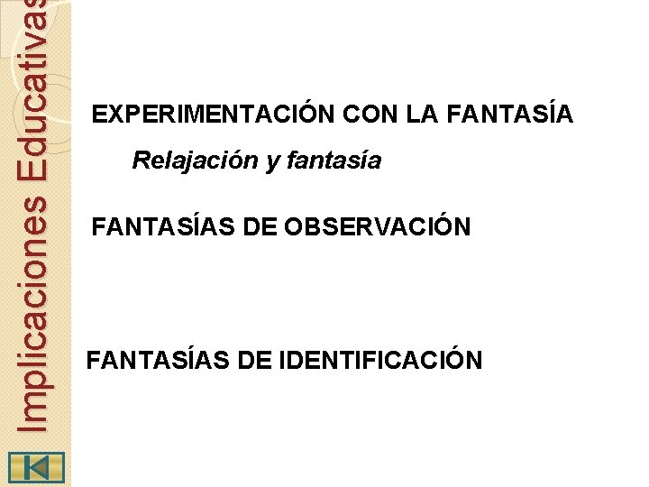 Implicaciones Educativa EXPERIMENTACIÓN CON LA FANTASÍA Relajación y fantasía FANTASÍAS DE OBSERVACIÓN FANTASÍAS DE