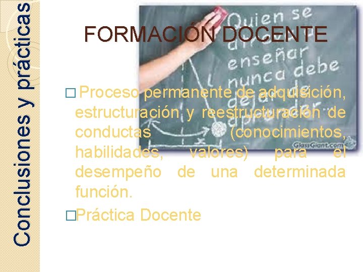  Conclusiones y prácticas FORMACIÓN DOCENTE � Proceso permanente de adquisición, estructuración y reestructuración