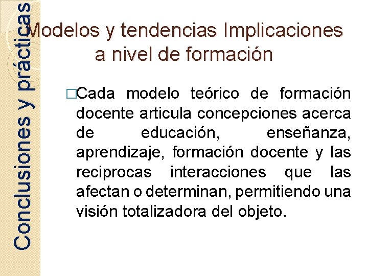  Conclusiones y prácticas Modelos y tendencias Implicaciones a nivel de formación �Cada modelo