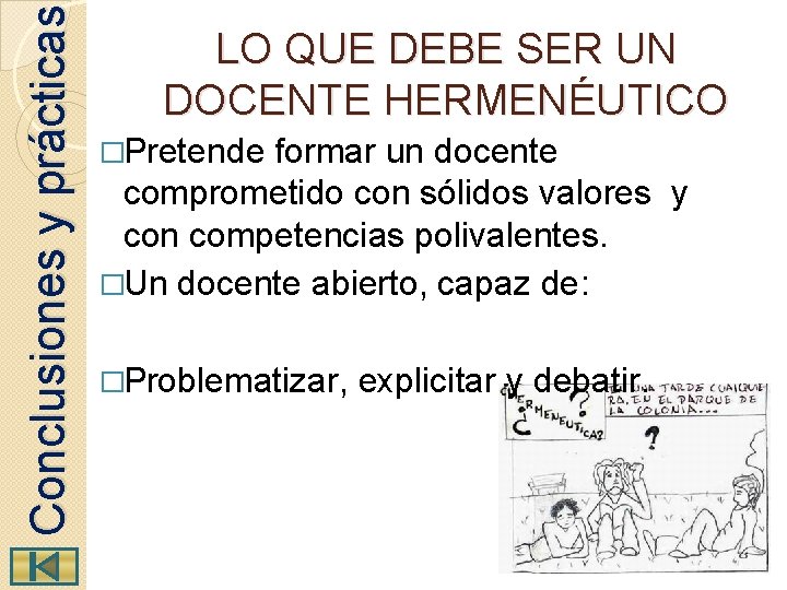  Conclusiones y prácticas LO QUE DEBE SER UN DOCENTE HERMENÉUTICO �Pretende formar un