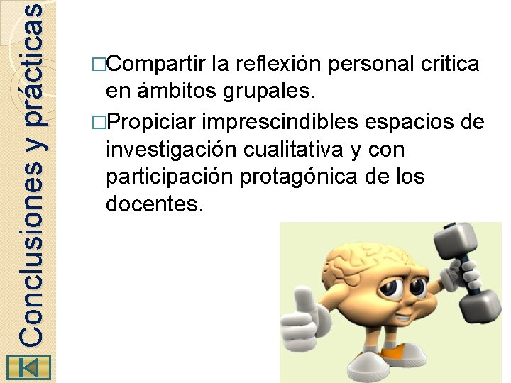  Conclusiones y prácticas �Compartir la reflexión personal critica en ámbitos grupales. �Propiciar imprescindibles