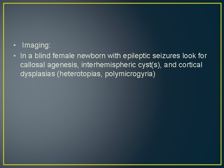 • Imaging: • In a blind female newborn with epileptic seizures look for • Imaging: • In a blind female newborn with epileptic seizures look for
