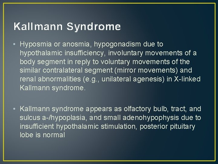 Kallmann Syndrome • Hyposmia or anosmia, hypogonadism due to hypothalamic insufficiency, involuntary movements of Kallmann Syndrome • Hyposmia or anosmia, hypogonadism due to hypothalamic insufficiency, involuntary movements of