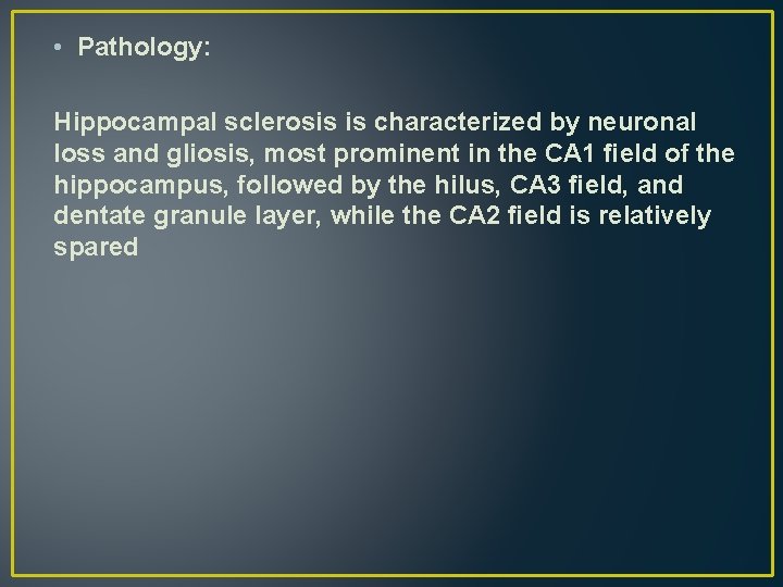• Pathology: Hippocampal sclerosis is characterized by neuronal loss and gliosis, most prominent • Pathology: Hippocampal sclerosis is characterized by neuronal loss and gliosis, most prominent