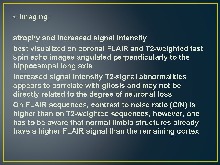 • Imaging: atrophy and increased signal intensity best visualized on coronal FLAIR and • Imaging: atrophy and increased signal intensity best visualized on coronal FLAIR and