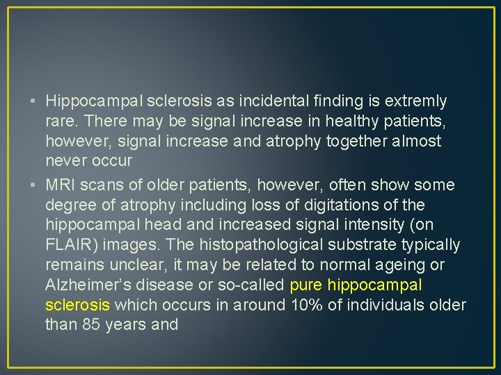 • Hippocampal sclerosis as incidental finding is extremly rare. There may be signal • Hippocampal sclerosis as incidental finding is extremly rare. There may be signal