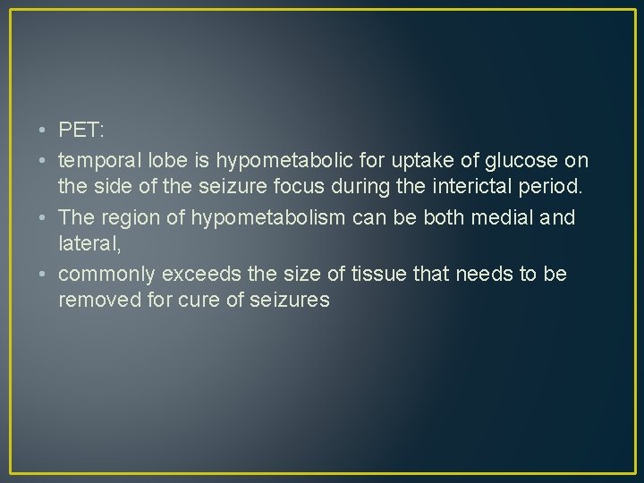 • PET: • temporal lobe is hypometabolic for uptake of glucose on the • PET: • temporal lobe is hypometabolic for uptake of glucose on the
