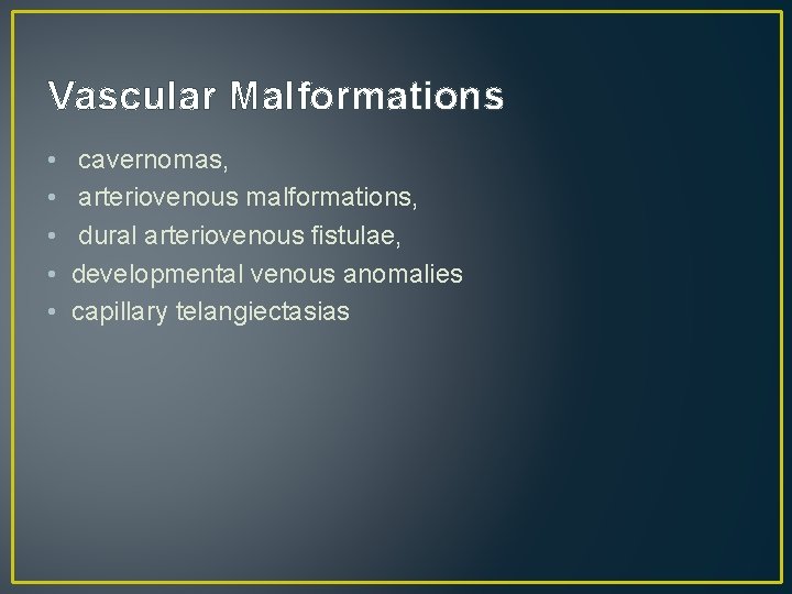 Vascular Malformations • • • cavernomas, arteriovenous malformations, dural arteriovenous fistulae, developmental venous anomalies Vascular Malformations • • • cavernomas, arteriovenous malformations, dural arteriovenous fistulae, developmental venous anomalies