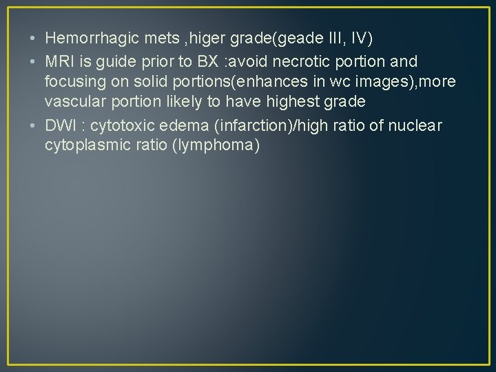 • Hemorrhagic mets , higer grade(geade III, IV) • MRI is guide prior • Hemorrhagic mets , higer grade(geade III, IV) • MRI is guide prior