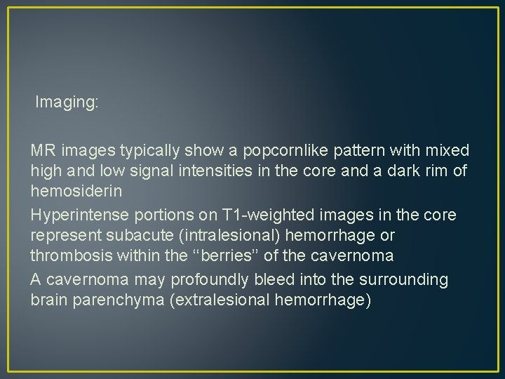 Imaging: MR images typically show a popcornlike pattern with mixed high and low signal Imaging: MR images typically show a popcornlike pattern with mixed high and low signal