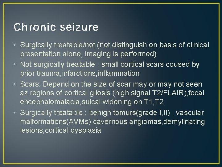 Chronic seizure • Surgically treatable/not (not distinguish on basis of clinical presentation alone, imaging Chronic seizure • Surgically treatable/not (not distinguish on basis of clinical presentation alone, imaging