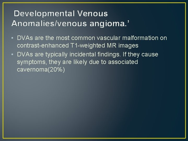 Developmental Venous Anomalies/venous angioma. ’ • DVAs are the most common vascular malformation on Developmental Venous Anomalies/venous angioma. ’ • DVAs are the most common vascular malformation on
