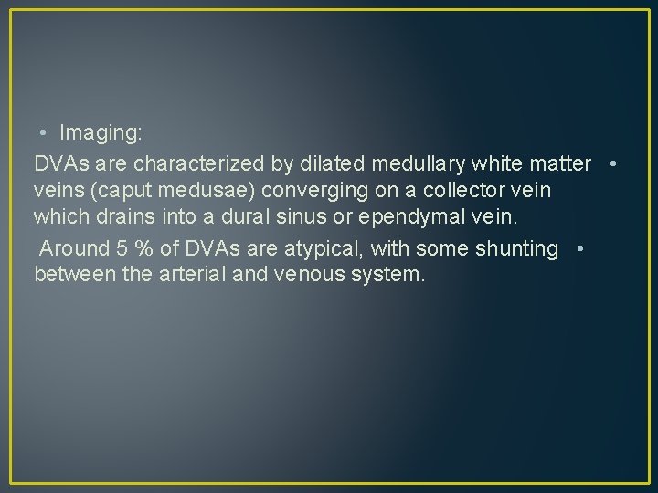 • Imaging: DVAs are characterized by dilated medullary white matter • veins (caput • Imaging: DVAs are characterized by dilated medullary white matter • veins (caput