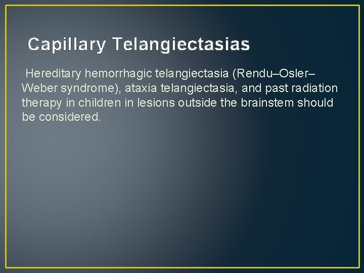 Capillary Telangiectasias Hereditary hemorrhagic telangiectasia (Rendu–Osler– Weber syndrome), ataxia telangiectasia, and past radiation therapy Capillary Telangiectasias Hereditary hemorrhagic telangiectasia (Rendu–Osler– Weber syndrome), ataxia telangiectasia, and past radiation therapy