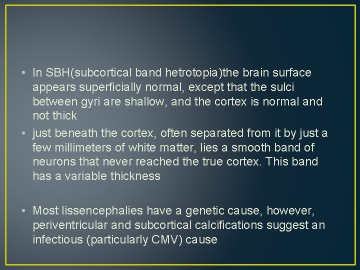 • In SBH(subcortical band hetrotopia)the brain surface appears superficially normal, except that the • In SBH(subcortical band hetrotopia)the brain surface appears superficially normal, except that the