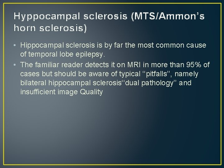 Hyppocampal sclerosis (MTS/Ammon’s horn sclerosis) • Hippocampal sclerosis is by far the most common Hyppocampal sclerosis (MTS/Ammon’s horn sclerosis) • Hippocampal sclerosis is by far the most common