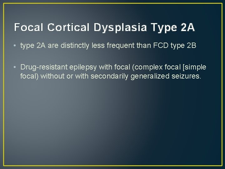 Focal Cortical Dysplasia Type 2 A • type 2 A are distinctly less frequent Focal Cortical Dysplasia Type 2 A • type 2 A are distinctly less frequent