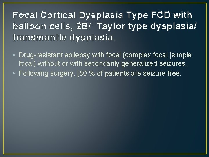 Focal Cortical Dysplasia Type FCD with balloon cells, 2 B/ Taylor type dysplasia/ transmantle Focal Cortical Dysplasia Type FCD with balloon cells, 2 B/ Taylor type dysplasia/ transmantle