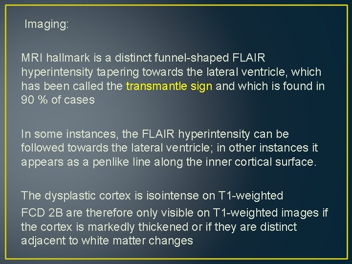 Imaging: MRI hallmark is a distinct funnel-shaped FLAIR hyperintensity tapering towards the lateral ventricle, Imaging: MRI hallmark is a distinct funnel-shaped FLAIR hyperintensity tapering towards the lateral ventricle,