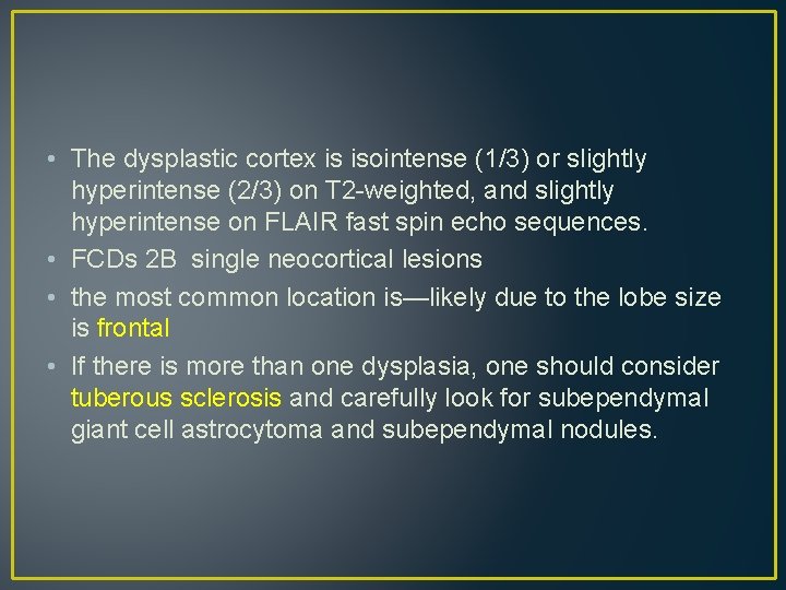 • The dysplastic cortex is isointense (1/3) or slightly hyperintense (2/3) on T • The dysplastic cortex is isointense (1/3) or slightly hyperintense (2/3) on T