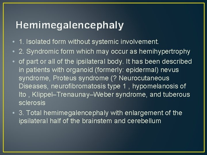 Hemimegalencephaly • 1. Isolated form without systemic involvement. • 2. Syndromic form which may Hemimegalencephaly • 1. Isolated form without systemic involvement. • 2. Syndromic form which may