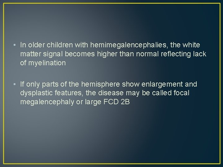 • In older children with hemimegalencephalies, the white matter signal becomes higher than • In older children with hemimegalencephalies, the white matter signal becomes higher than